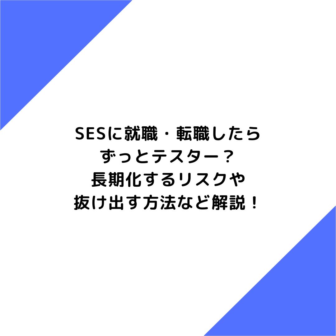 SESに就職・転職したらずっとテスター？長期化するリスクや抜け出す方法など解説！